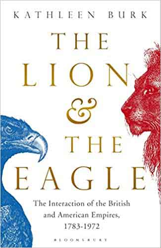 The Lion and the Eagle The Interaction of the British and American Empires 1783 1972