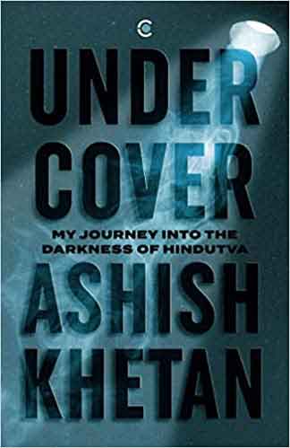 Under Cover My Journey into the Darkness of Hindutva
