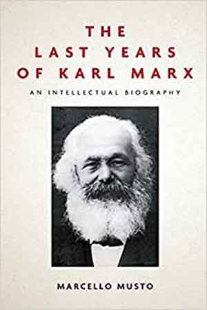 The Last Years of Karl Marx An Intellectual Biography