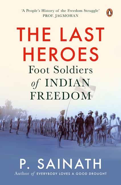 The Last Heroes Foot Soldiers of Indian Freedom