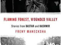 Flaming Forest, Wounded Valley-Stories from Bastar and Kashmir By Freny Manecksha 